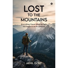 (영문도서)Lost to the Mountains: Everything I know about my light was taught to me by dark... Hardcover, Notion Press, English, 9798902073390
