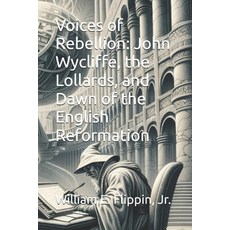 (영문도서) Voices of Rebellion: John Wycliffe the Lollards and Dawn of the English Refor... Paperback, Independently Published, 9798344778167