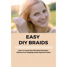 (영문도서) Easy DIY Braids: How To Create One-Of-A-Kind Hairstyles Without Ever Stepping Inside Expensiv... Paperback, Independently Published, English, 9798504939094