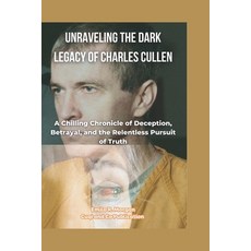 (영문도서) Unraveling the Dark Legacy of Charles Cullen: Inside the Mind of a Hospital Serial Killer and... Paperback, Independently Published, English, 9798872703501