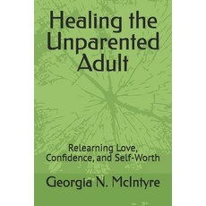 (英文圖書)Healing the Unparented Adult: Relearning Love Confidence and Self-Worth 平裝版, Independently Published, 英文
