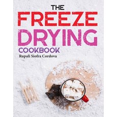 (영문도서) The Freeze-Drying Cookbook: The Complete Guide to Freeze Drying Food for Health and Fitness Paperback, Independently Published, English, 9798373803816