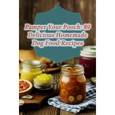 (영문도서) Pamper Your Pooch: 89 Delicious Homemade Dog Food Recipes Paperback, Independently Published, English, 9798858167716