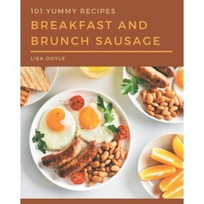 101 Yummy Breakfast and Brunch Sausage Recipes: A Yummy Breakfast and Brunch Sausage Cookbook Everyo... Paperback, Independently Published