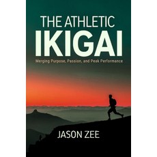(영문도서) The Athletic Ikigai: Merging Purpose Passion and Peak Performance Paperback, Independently Published, English, 9798310057029