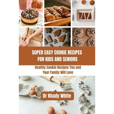 (영문도서) Super Easy Cookie Recipes for Kids and Seniors: Healthy Cookie Recipes You and Your Family Wi... Paperback, Independently Published, English, 9798398950786