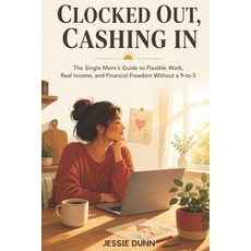 (英文圖書)Clocked Out Cashing In: The Single Mom's Guide to Flexible Work Real Income a... 平裝版, Independently Published, 英文