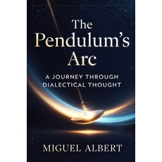 (英文圖書)The Pendulum's Arc: A Journey Through Dialectical Thought 平裝版, Independently Published, 英文