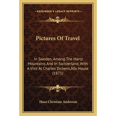 (영문도서) Pictures Of Travel: In Sweden Among The Hartz Mountains And In Switzerland With A Visit At ... Paperback, Kessinger Publishing, English, 9781166182519
