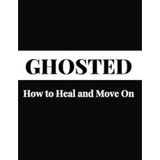 (영문도서) Ghosted: How to Heal and Move On - Overcoming Emotional Distress Self-Healing Techniques Re... Paperback, Independently Published, English, 9798320833743