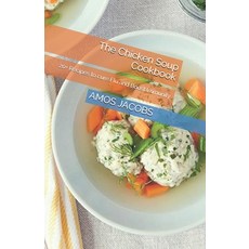 The Chicken Soup Cookbook: 20+ Recipes to cure Flu and Boost Immunity Paperback, Independently Published