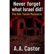 (영문도서)Never forget what Israel did!: The Deir Yassin Massacre Paperback, A.A. Castor, English, 9798231082117