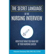 The Secret Language of the Nursing Interview: How to Get What You Want from Your Nursing Career Paperback, Independently Published, English, 9798694911993