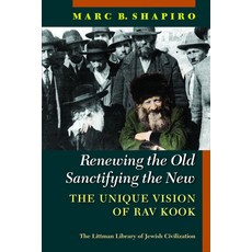 (영문도서) Renewing the Old Sanctifying the New: The Unique Vision of Rav Kook Hardcover, Littman Library of Jewish C..., English, 9781802077339