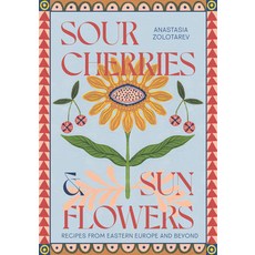 (영문도서)Sour Cherries and Sunflowers: A Taste of Home Recipes from Eastern Europe and Be... Hardcover, Quadrille Publishing, English, 9781837831838