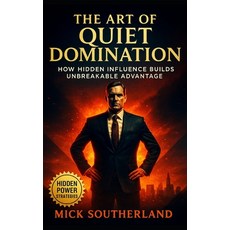 (영문도서)The Art of Quiet Domination: How Hidden Influence Builds Unbreakable Advantage:... Paperback, Independently Published, English, 9798264034374
