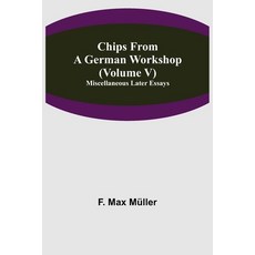 (영문도서) Chips From A German Workshop (Volume V) Miscellaneous Later Essays Paperback, Alpha Edition, English, 9789355346872