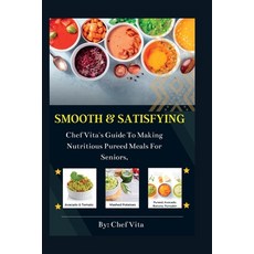 (영문도서) Smooth and Satisfying: Chef Vita's Guide To Making Nutritious Pureed Meals For Seniors Paperback, Independently Published, English, 9798393966102