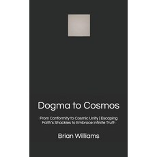 (영문도서)Dogma to Cosmos: From Conformity to Cosmic Unity Escaping Faith's Shackles to Em... Paperback, Independently Published, English, 9798286237487