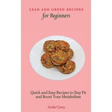 (영문도서) Lean and Green Recipes for Beginners: Quick and Easy Recipes to Stay Fit and Boost Your Metab... Hardcover, Linda Carey, English, 9781803170466