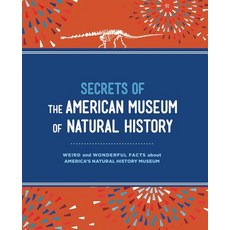 Secrets of the American Museum of Natural History: Weird and Wonderful Facts about America's Natural... Hardcover, Sterling Children's Books, English, 9781454921998