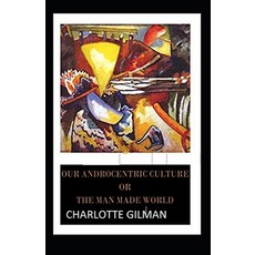 Our Androcentric Culture Or The Man-Made World Illustrated Paperback, Independently Published, English, 9798586066589