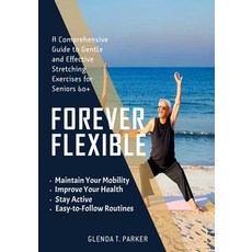 (영문도서) Forever Flexible: A Comprehensive Guide to Gentle and Effective Stretching Exercises for Seni... Paperback, Independently Published, English, 9798395893307