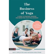(영문도서) The Business of Yoga: A Guide to Starting Growing and Marketing Your Yoga Business Paperback, Singing Dragon, English, 9781787756427