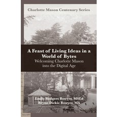 (영문도서) A Feast of Living Ideas in a World of Bytes: Welcoming Charlotte Mason into the Digital Age Paperback, Independently Published, English, 9798854454674