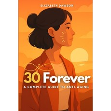 (영문도서)30 Forever: A Complete Guide to Anti-Aging Paperback, Independently Published, English, 9798290847566
