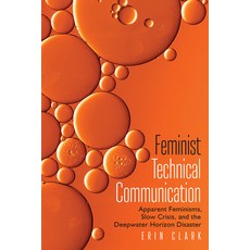 (영문도서) Feminist Technical Communication: Apparent Feminisms Slow Crisis and the Deepwater Horizon ... Paperback, Utah State University Press, English, 9781646425273