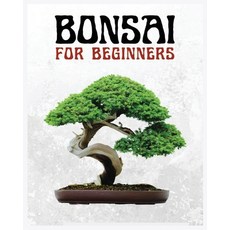 (영문도서) Bonsai for Beginners: The Ultimate Step-by-Step Guide to Cultivating Beautiful Miniature Trees Paperback, Forrest McConnell, English, 9781087978307
