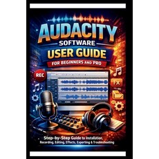 (영문도서)Audacity Software User Guide For Beginners And Pro: Step-by-step guide to master... Paperback, Independently Published, English, 9798241711991