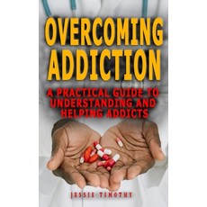 (영문도서) Overcoming Addiction: A Practical Guide To Understanding And Helping Addicts - Strategies In ... Paperback, Independently Published, English, 9798500069887