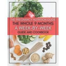 The Pregnancy Nutrition Guide: The Whole 9 Months A Week-By-Week Guide And Cookbook Paperback, Independently Published, English, 9798732911015