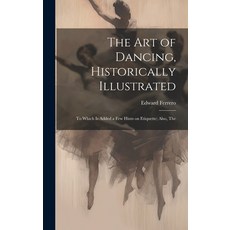 (영문도서) The Art of Dancing Historically Illustrated: To Which is Added a Few Hints on Etiquette; Als... Hardcover, Legare Street Press, English, 9781019403198