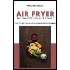 Air Fryer The Complete Beginner's Guide: Over 100 Quick And Mouth-Watering Recipes For Beginners Hardcover, Stratosphere Ltd, English, 9781801592925