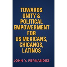 (영문도서) Towards Unity & Political Empowerment for US Mexicans Chicanos Latinos Hardcover, Palmetto Publishing, English, 9798822950245