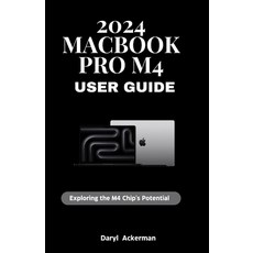(영문도서) 2024 MacBook Pro M4 User Guide: Exploring the M4 Chip's Potential Paperback, Independently Published, English, 9798345147726