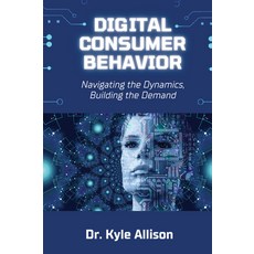 (영문도서)Digital Consumer Behavior: Navigating the Dynamics Building the Demand Paperback, Business Expert Press, English, 9781637428566