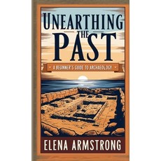 (영문도서) Unearthing the Past: A Beginner's Guide to Archaeology Paperback, Better Than Bonkers, English, 9798348261917