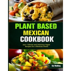 (영문도서) Plant Based Mexican Cookbook: 250+ Vibrant and Delicious Vegan Recipes for a Mexican Fiesta Paperback, Independently Published, English, 9798864452646
