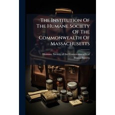 (영문도서)The Institution Of The Humane Society Of The Commonwealth Of Massachusetts: With... Paperback, Nabu Press, English, 9781179274782