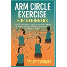 (영문도서)Arm Circle Exercise for Beginners: Easy Shoulder Warm-Up And Strengthening Routi... Paperback, Independently Published, English, 9798264116476