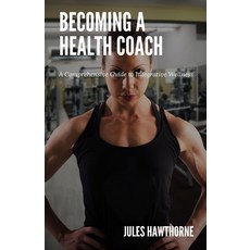 (영문도서) Becoming a Health Coach: A Comprehensive Guide to Integrative Wellness Paperback, Creative Quill Press, English, 9798330456147