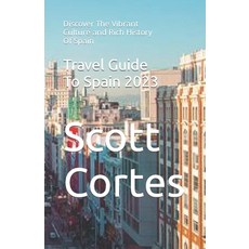 (영문도서) Travel Guide To Spain 2023: Discover The Vibrant Culture and Rich History Of Spain Paperback, Independently Published, English, 9798393116491
