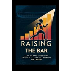 (영문도서)Raising The Bar: Alma Richards' Rise From Dropout To Olympic Champion Paperback, Independently Published, English, 9798263821692