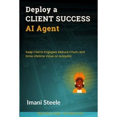 (영문도서)Deploy a Client Success AI Agent: Keep Clients Engaged Reduce Churn and Grow L... Paperback, Independently Published, English, 9798287840983