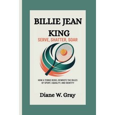 (영문도서)Billie Jean King: Serve Shatter Soar: How a Tennis Rebel Rewrote the Rules of... Paperback, Independently Published, English, 9798289502506
