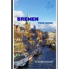 (영문도서)Bremen Tour Guide: Explore Historic Streets Hanseatic Heritage Riverfront Char... Paperback, Independently Published, English, 9798279351343